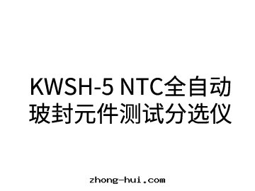 KWSH-5 NTC全(quán)自(zì)動(dòng)玻封(fēng)元(yuán)件(jiàn)測試分(fēn)選儀